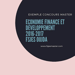 Exemple de Concours Master Economie Finance et Développement (EFD) 2016-2017 - Fsjes Oujda