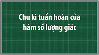 Chu kì tuần hoàn của hàm số lượng giác