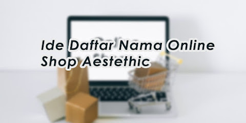 Daftar Nama Olshop Aesthetic, bisa Dijadikan Ide Cemerlang