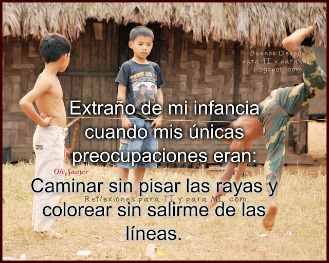 Extraño de mi infancia  cuando mis únicas preocupaciones eran:  Caminar sin pisar las rayas y colorear sin salirme de las líneas.