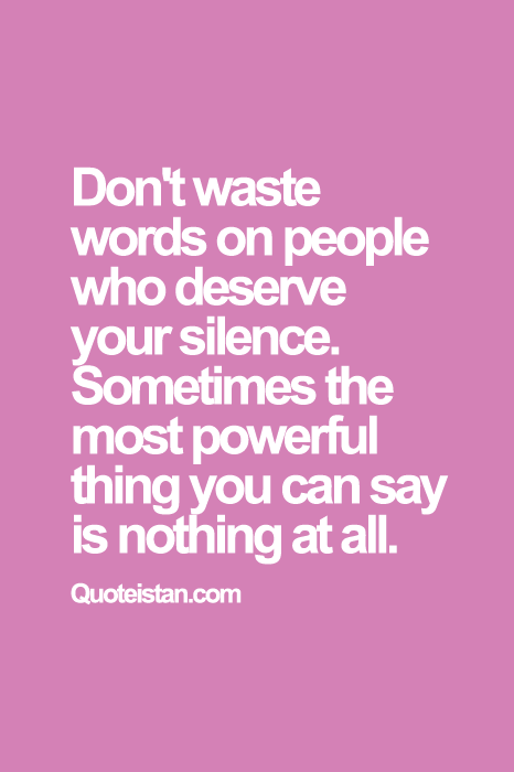 Don't waste words on people who deserve your silence 