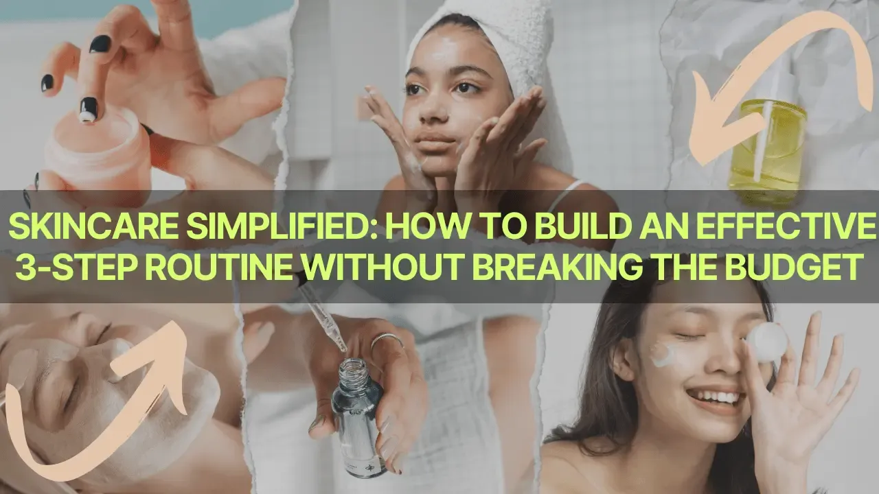 Skincare-Simplified-How-to-Build-an-Effective-3-Step-Routine-Without-Breaking-the-Budget