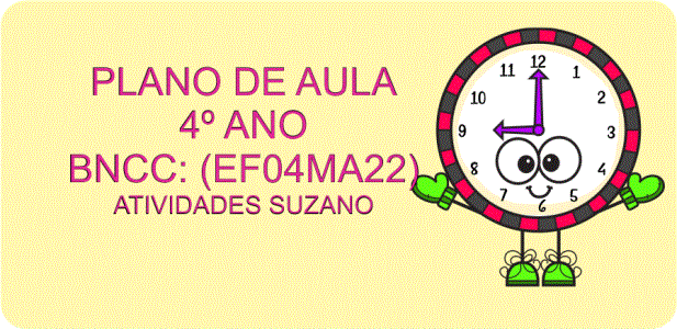  4º ano-Plano de aula: Tempo. de acordo com a BNCC 2018, com atividades anexadas (EF04MA22) em pdf