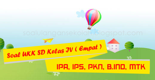 Download Soal UKK Kelas 4 SD Matematika, IPA, IPS, PKn, Bahasa Indonesia KTSP