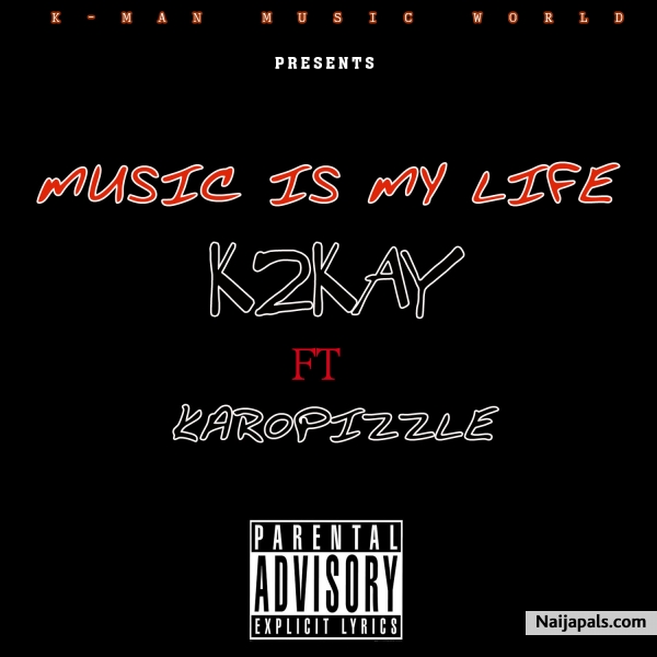 K2KAY (KMAN OPUTA) FEATURING KAROPIZZLE ON HIS LATEST SINGLE "MUSIC IS MY LIFE"