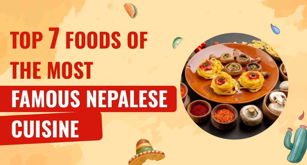 Top 7 Foods of The Most Famous Nepalese Cuisine