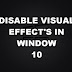 How to Disable the Visual Effects In Windows