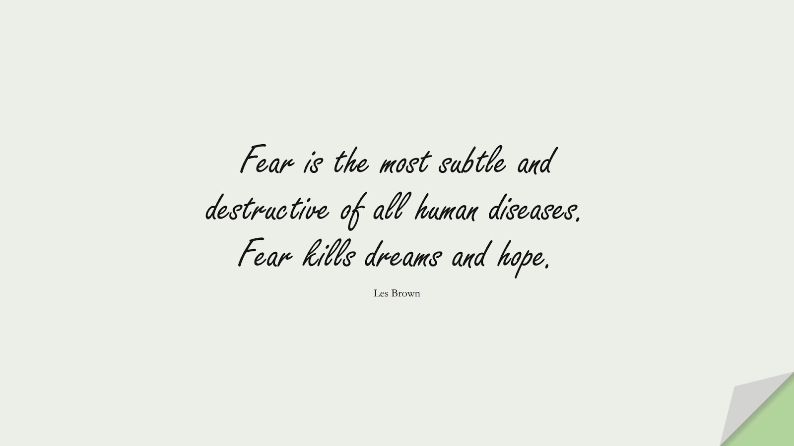 Fear is the most subtle and destructive of all human diseases. Fear kills dreams and hope. (Les Brown);  #FearQuotes