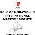 Maritime Dispute Resolution And Conflict Resolution using Mediation- An Effective Alternative Dispute Resolution Technique