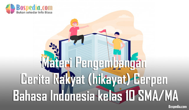 Materi Pengembangan Cerita Rakyat (hikayat) ke dalam Bentuk Cerpen Mapel Bahasa Indonesia kelas 10 SMA/MA