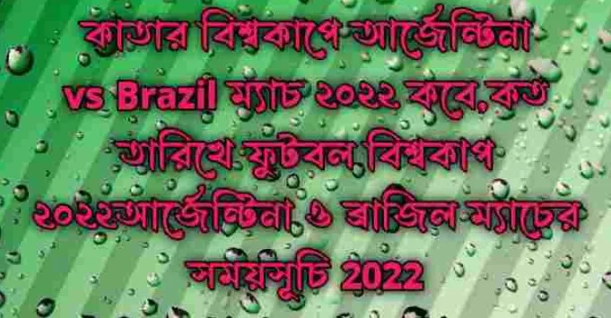 কাতার বিশ্বকাপে আর্জেন্টিনা vs Brazil ম্যাচ ২০২২ কবে,কত তারিখে, ফুটবল বিশ্বকাপ ২০২২, আর্জেন্টিনা ও ব্রাজিল ম্যাচের সময়সূচি 2022