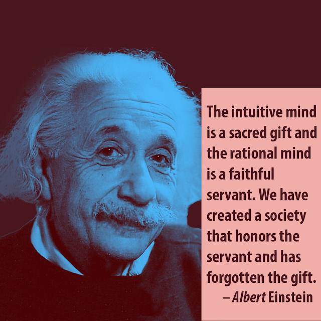 The intuitive mind is a sacred gift and the rational mind is a faithful servant. We have created a society that honors the servant and has forgotten the gift.– Albert Einstein, AksharRaj