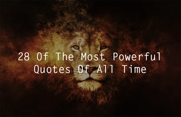 28 Of The Most Powerful Quotes Of All Time