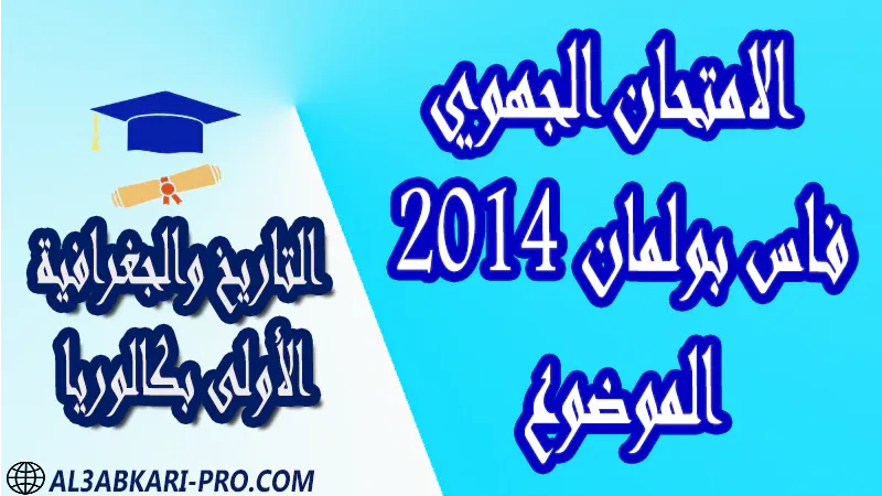 تحميل الامتحان الجهوي الموحد مادة التاريخ والجغرافية فاس بولمان 2014 (الموضوع) مستوى الأولى بكالوريا مادة التاريخ والجغرافية درس و تمارين محلولة و ملخص و فروض مع الحلول و أنشطة و جذاذات اولى باك الأولى بكالوريا أولى بكالوريا البكالوريا الأولى باك علوم رياضية  , الأولى باك علوم تجريبية , الأولى باك علوم إقتصادية وتدبير , الأولى باك تعليم اصيل (مسلك علم شرعية)  , الأولى باك علوم زراعية امتحانات جهوية في التاريخ والجغرافية اولى باك مع التصحيح , امتحانات جهوية في التاريخ والجغرافية أولى البكالوريا جميع الشعب و لكل جهات المغرب مع التصحيح , الامتحان الجهوي الموحد للسنة الأولى بكالوريا التاريخ والجغرافية الأولى باك علوم رياضية  , الأولى باك علوم تجريبية , الأولى باك علوم إقتصادية وتدبير , الأولى باك تعليم اصيل (مسلك علم شرعية)  , الأولى باك علوم زراعية