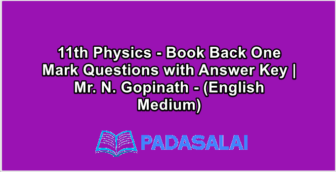 11th Physics - Book Back One Mark Questions with Answer Key | Mr. N. Gopinath - (English Medium)