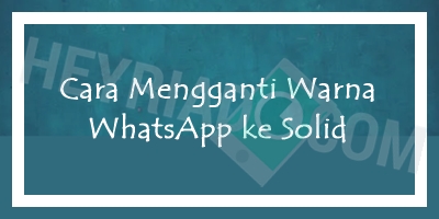 Cara Mengganti Warna WhatsApp ke Solid