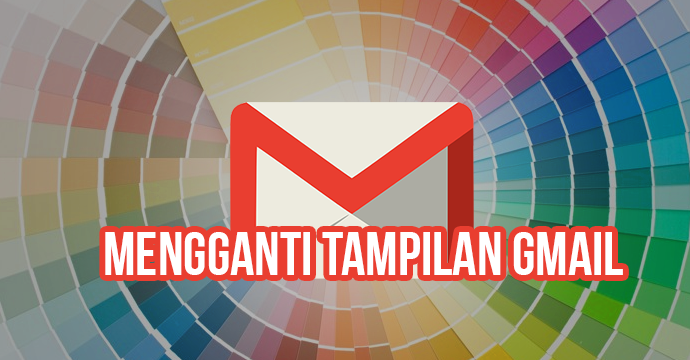 Cara Mudah Mengganti Tema dan Tampilan Pada Gmail Agar Lebih Menarik