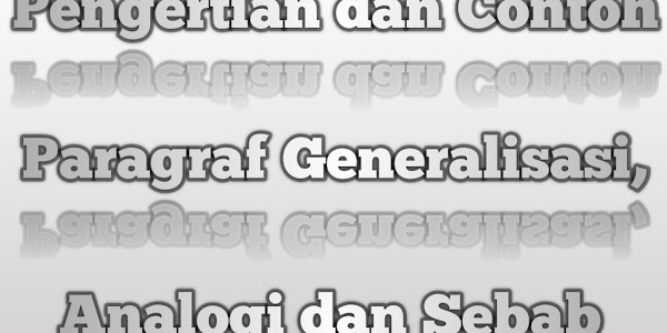 Pengertian dan Contoh Paragraf Generalisasi, Analogi dan Sebab Akibat