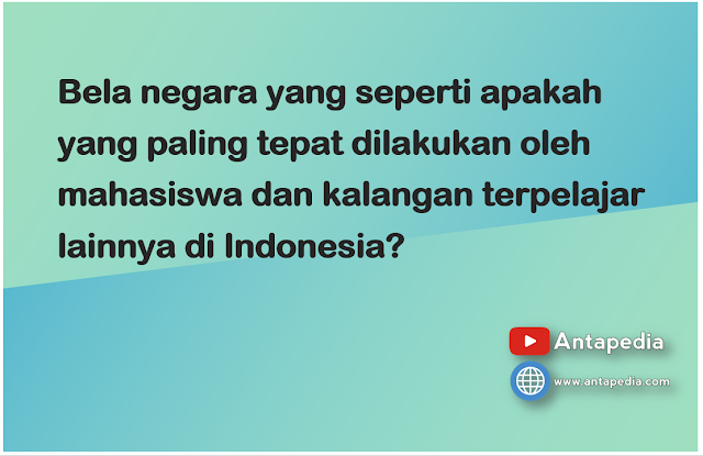 Bela negara yang seperti apakah yang paling tepat dilakukan oleh mahasiswa dan kalangan terpelajar lainnya di Indonesia?