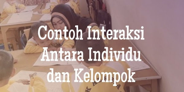 2021+ Contoh Interaksi Antara Individu dan Kelompok