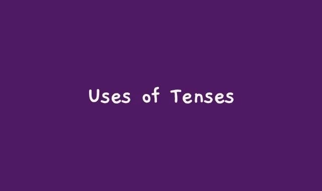 Uses of Tenses