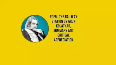 Poem The Railway Station by Arun Kolatkar, Summary and Critical Appreciation