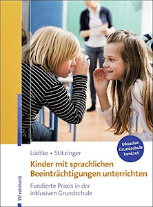 Kinder mit sprachlichen Beeinträchtigungen unterrichten: Fundierte Praxis in der inklusiven Grundschule (Inklusive Grundschule konkret)