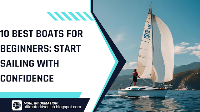 10 Best Boats for Beginners: Start Sailing with Confidence