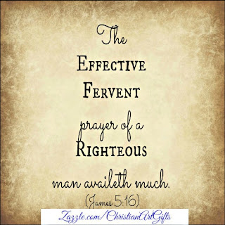 The effective fervent  prayer of a righteous man availeth much  James 5:17