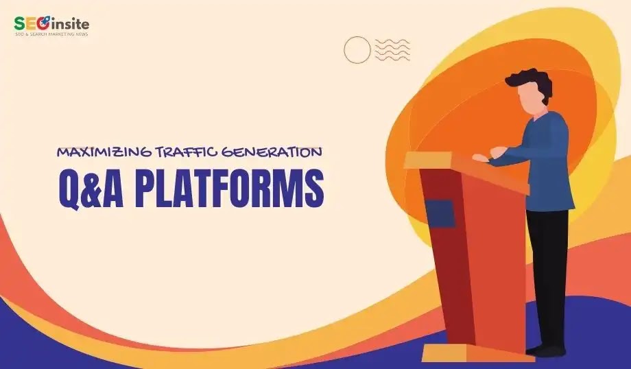 Maximizing Traffic Generation with Q&A Platforms: A Comprehensive Guide