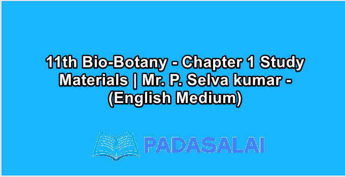 11th Bio-Botany - Chapter 1 Study Materials | Mr. P. Selva kumar - (English Medium)