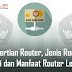Pengertian Router, Jenis Router, Fungsi Dan Manfaat Router Lengkap