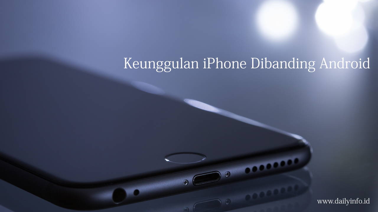 Keunggulan iPhone Dibanding Android