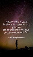 Never waste your feelings on temporary people because they will give you permanent hurt.