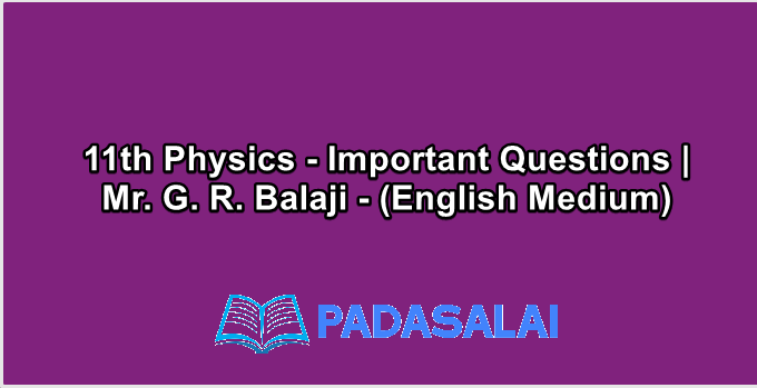 11th Physics - Important Questions | Mr. G. R. Balaji - (English Medium)