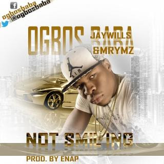 Music: Not smiling by Ogbos Baba ft Jaywills & Mrymz @Ogbosbaba