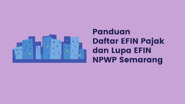 Panduan Daftar EFIN Pajak dan Lupa EFIN NPWP Semarang