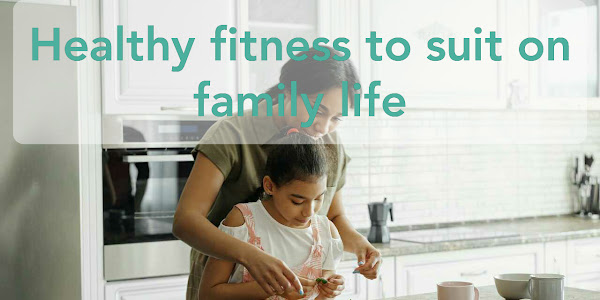 Healthy fitness to suit on family life 