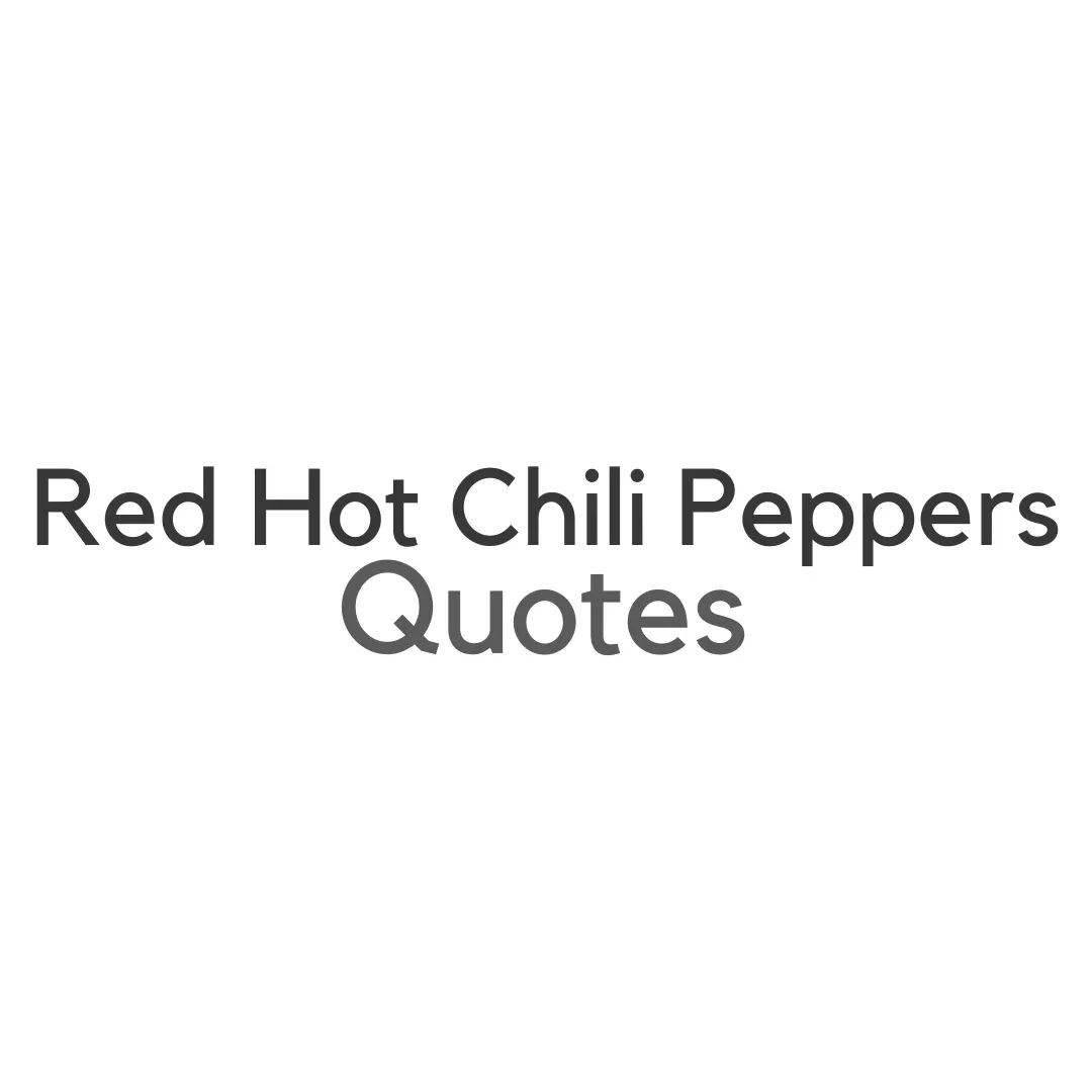 Red Hot Chili Peppers Quotes