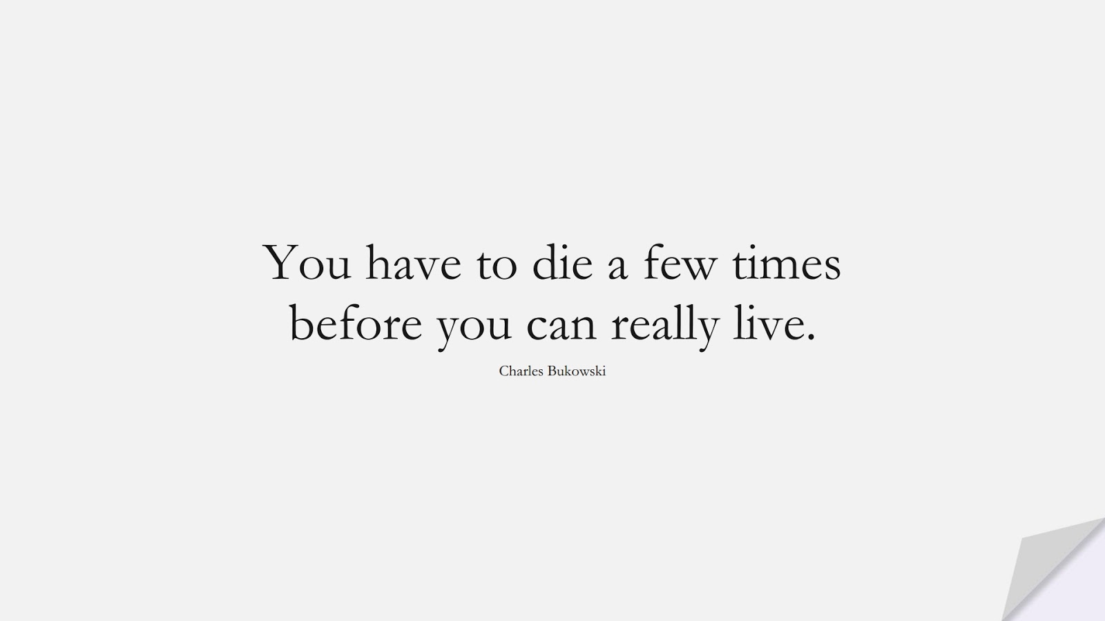 You have to die a few times before you can really live. (Charles Bukowski);  #InspirationalQuotes