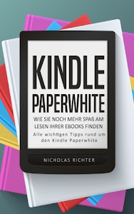 Kindle Paperwhite: Wie Sie noch mehr Spaß am Lesen Ihrer eBooks finden - Alle wichtigen Tipps rund um den Kindle Paperwhite