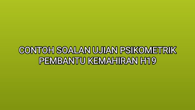 Contoh Soalan Ujian Psikometrik Pembantu Kemahiran H19 2019