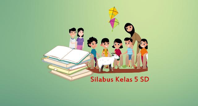 Silabus Kelas 5 SD/MI Semster 1 dan 2 Kurikulum 2013 Edisi Terbaru