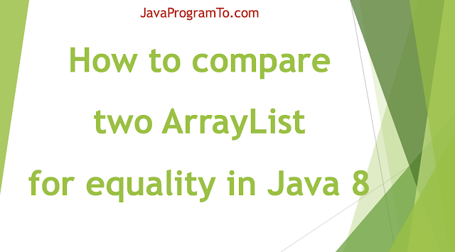 How to compare two ArrayList for equality in Java 8? ArrayList equals() or containsAll() methods works?