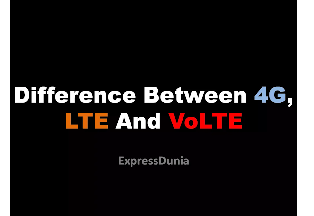 What Is The Difference between 4G, LTE and VoLTE - ExpressDunia 