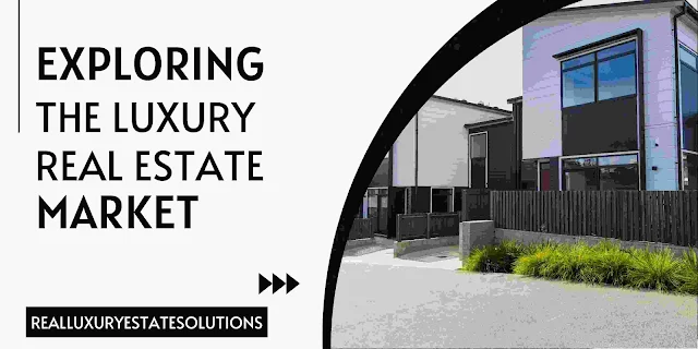 Exploring the Luxury Real Estate Market: Trends and Insights