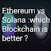Ethereum Vs Solana : which blockchain is better?