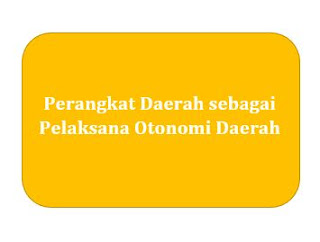  Perangkat Daerah sebagai Pelaksana Otonomi Daerah Perangkat Daerah sebagai Pelaksana Otonomi Daerah