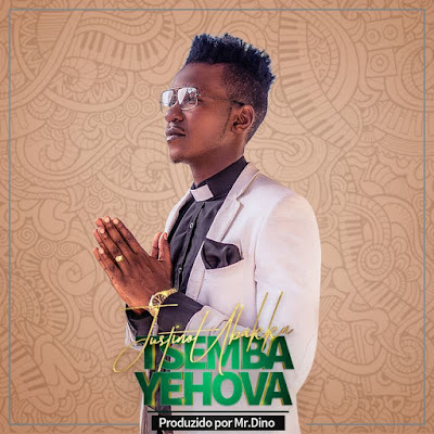 Justino Ubakka  - Tsemba Yehova (Prod. Mr. Dino) 2018 | Download Mp3