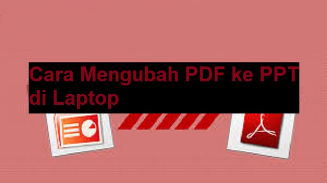 Cara Mengubah PDF ke PPT di Laptop